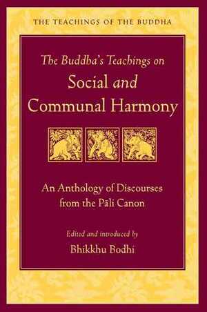 The Buddha's Teachings on Social and Communal Harmony: An Anthology of Discourses from the Pali Canon by Bhikkhu Bodhi