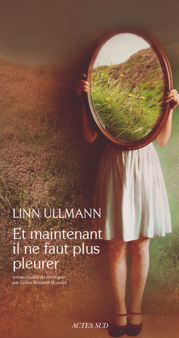 Et maintenant il ne faut plus pleurer by Céline Romand-Monnier, Linn Ullmann