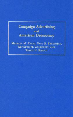 Campaign Advertising and American Democracy by Michael M. Franz, Kenneth M. Goldstein, Paul B. Freedman
