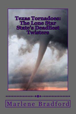 Texas Tornadoes: The Lone Star State's Deadliest Twisters by Marlene Bradford