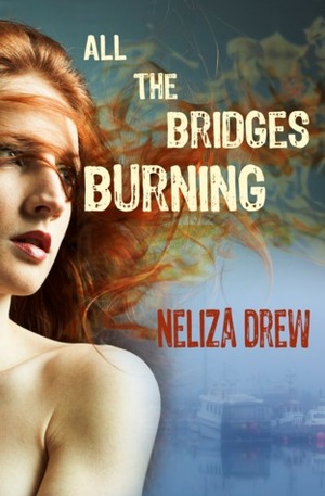 All the Bridges Burning by Neliza Drew