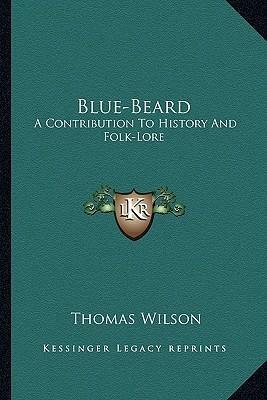 Blue-Beard: A Contribution To History And Folk-Lore by Thomas Wilson