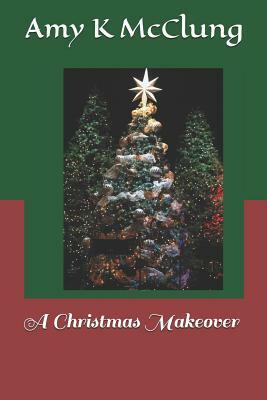 A Christmas Makeover by Amy K. McClung