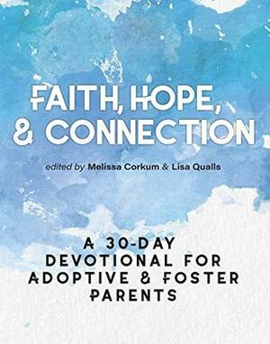 Faith, Hope, & Connection: A 30-Day Devotional for Adoptive and Foster Parents by Lisa Qualls, Melissa Corkum