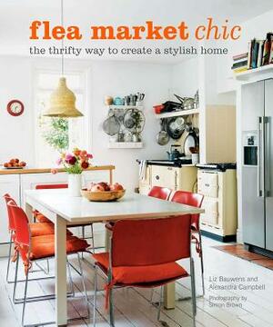 Flea Market Chic: The Thrifty Way to Create a Stylish Home by Alexandra Campbell, Liz Bauwens
