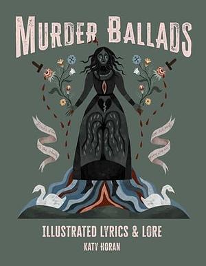 Murder Ballads: Illustrated Lyrics & Lore by Katy Horan, Katy Horan