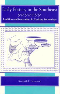 Early Pottery in the Southeast: Tradition and Innovation in Cooking Technology by Kenneth E. Sassaman