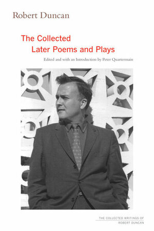 The Collected Later Poems and Plays by Robert Duncan, Peter Quartermain