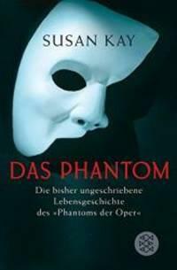 Das Phantom: die bisher ungeschriebene Lebensgeschichte des "Phantoms der Oper" ; ein biographischer Roman by Susan Kay