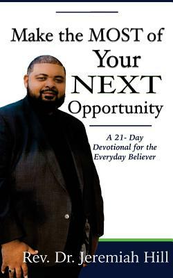 Make the Most of Your Next Opportunity: A 21-Day Devotional for the Everyday Believer by Jeremiah Hill