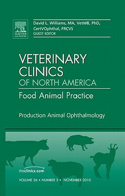 Production Animal Ophthalmology, an Issue of Veterinary Clinics: Food Animal Practice, Volume 26-3 by David A. Williams