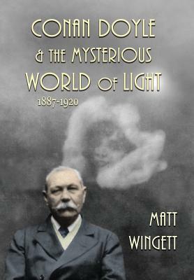 Conan Doyle and the Mysterious World of Light, 1887-1920 (Hardback Edition) by Matt Wingett