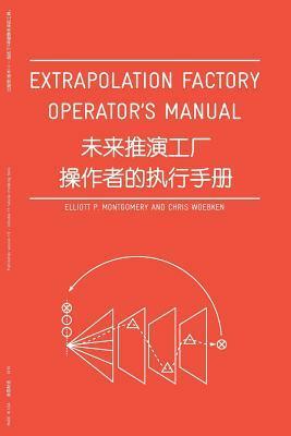 Extrapolation Factory - Operator's Manual: Publication Version 1.0 - Includes 11 Futures Modeling Tools by Elliott P Montgomery, Chris Woebken