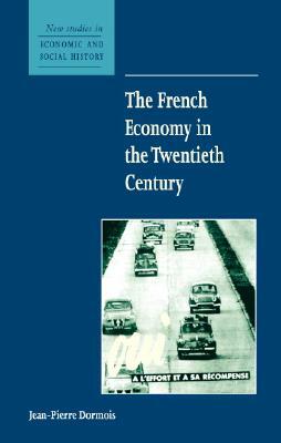 The French Economy in the Twentieth Century by Jean-Pierre Dormois