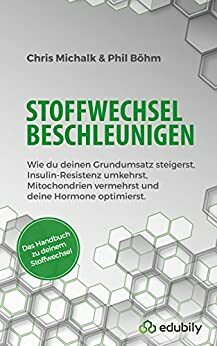 Stoffwechsel beschleunigen: Wie du deinen Grundumsatz steigerst, Insulin-Resistenz umkehrst, Mitochondrien vermehrst und deine Hormone optimierst. by Philipp Böhm, Christoph Michalk