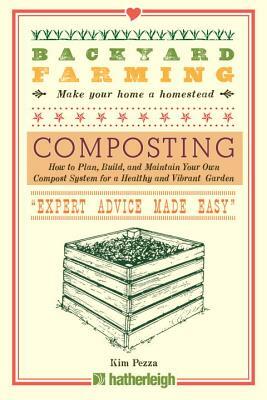 Backyard Farming: Composting: How to Plan, Build, and Maintain Your Own Compost System for a Healthy and Vibrant Garden by Kim Pezza