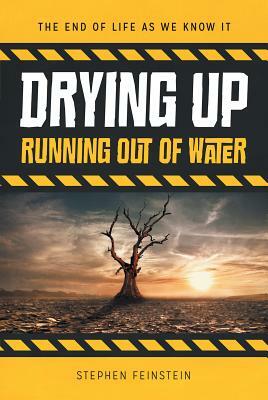 Drying Up: Running Out of Water by Stephen Feinstein