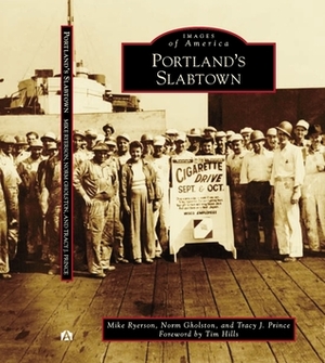 Portland's Slabtown by Tim Hills, Norm Gholston, Tracy J. Prince, Mike Ryerson