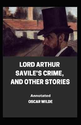 Lord Arthur Savile's Crime, And Other Stories Annotated illustrated by Oscar Wilde