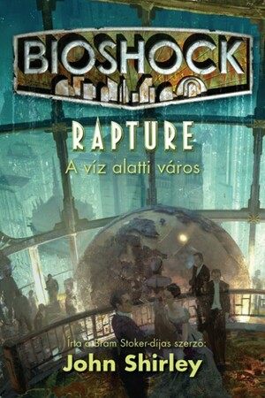 Bioshock: Rapture A víz alatti város by John Shirley