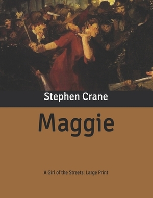 Maggie: A Girl of the Streets: Large Print by Stephen Crane