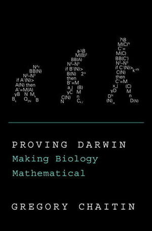 Proving Darwin: Making Biology Mathematical by Gregory Chaitin
