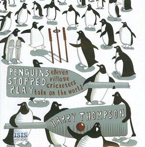 Penguins Stopped Play: Eleven Village Cricketers Take on the World by Harry Thompson