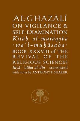 Al-Ghazali on Vigilance and Self-Examination: Book XXXVIII of the Revival of the Religious Sciences by Abu Hamid Al-Ghazali