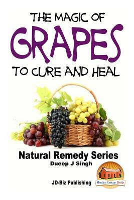 The Magic of Grapes To Cure and Heal by Dueep Jyot Singh, John Davidson