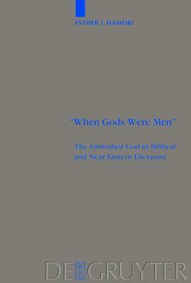 When Gods Were Men: The Embodied God in Biblical and Near Eastern Literature by Esther J. Hamori