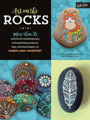 Art on the Rocks: More than 35 colorful & contemporary rock-painting projects, tips, and techniques to inspire your creativity! by Marisa Redondo, Margaret Vance, F. Sehnaz Bac