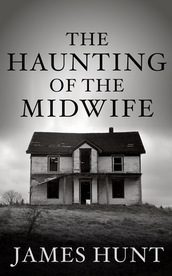 The Haunting of the Midwife by James Hunt