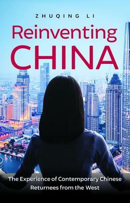 Reinventing China: The Experience of Contemporary Chinese Returnees from the West by Zhuqing Li