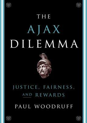 The Ajax Dilemma: Justice, Fairness, and Rewards by Paul Woodruff