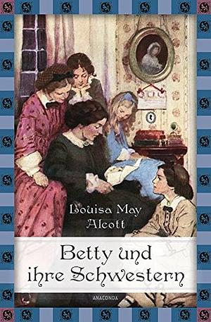 Betty und ihre Schwestern by Louisa May Alcott