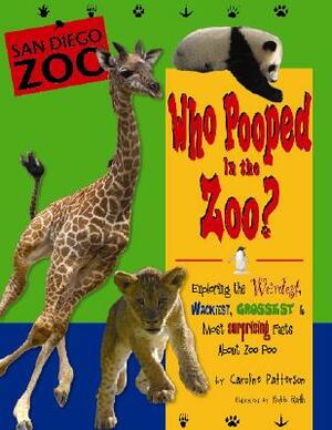 Who Pooped in the Zoo? San Diego Zoo: Exploring the Weirdest, Wackiest, Grossest & Most Surprising Facts about Zoo Poo by Caroline Patterson