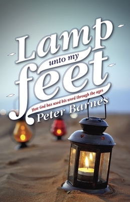 Lamp Unto My Feet: How God Has Used His Word Through the Ages by Peter Barnes