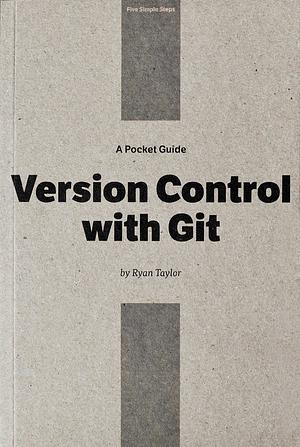 A Pocket Guide: Version Control with Git by Ryan Taylor