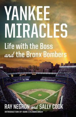 Yankee Miracles: Life with the Boss and the Bronx Bombers by Ray Negron, Sally Cook