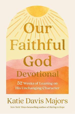 Our Faithful God Devotional: 52 Weeks of Leaning on His Unchanging Character by Katie Davis Majors