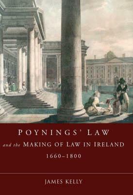 Poynings' Law and the Making of Law in Ireland 1660-1800 by James Kelly