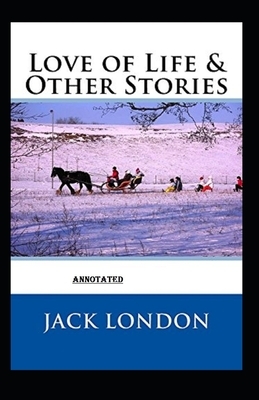 Love of Life & Other Stories annotated by Jack London