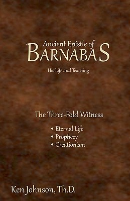 Ancient Epistle of Barnabas: His Life and Teachings by Ken Johnson Th D.