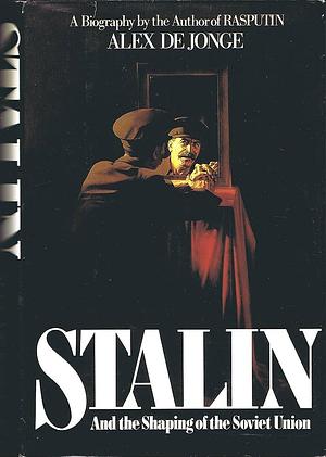 Stalin, and the Shaping of the Soviet Union by Alex De Jonge