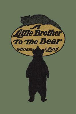 A Little Brother to the Bear (Yesterday's Classics) by William J. Long