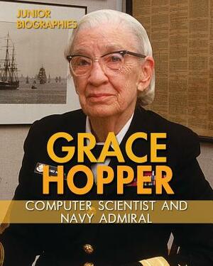 Grace Hopper: Computer Scientist and Navy Admiral by Heather Moore Niver