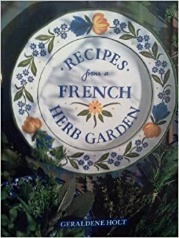 Recipes from a French Herb Garden by Geraldene Holt