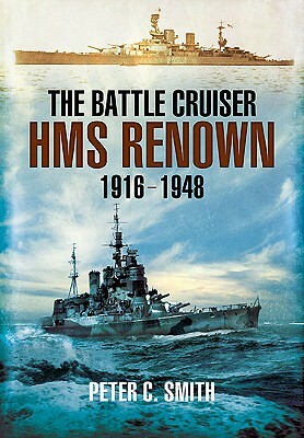 The Battle-Cruiser HMS Renown 1916-1948 by Peter C. Smith