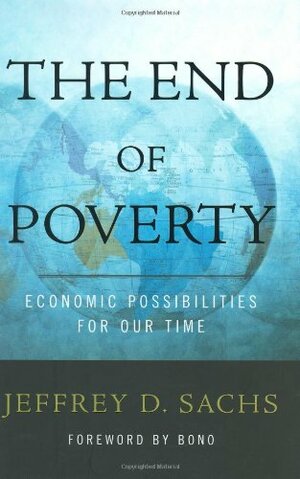 The End of Poverty: Economic Possibilities for Our Time by Jeffrey D. Sachs