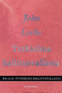 Tutkielma hallitusvallasta. Tutkimus poliittisen vallan oikeasta alkuperästä, laajuudesta ja tarkoituksesta. by John Locke